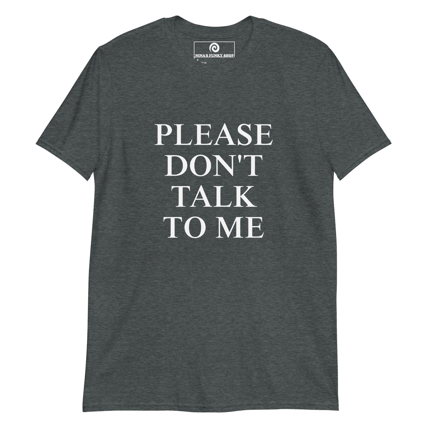 Please Don't Talk To Me T-Shirt - ninanush
