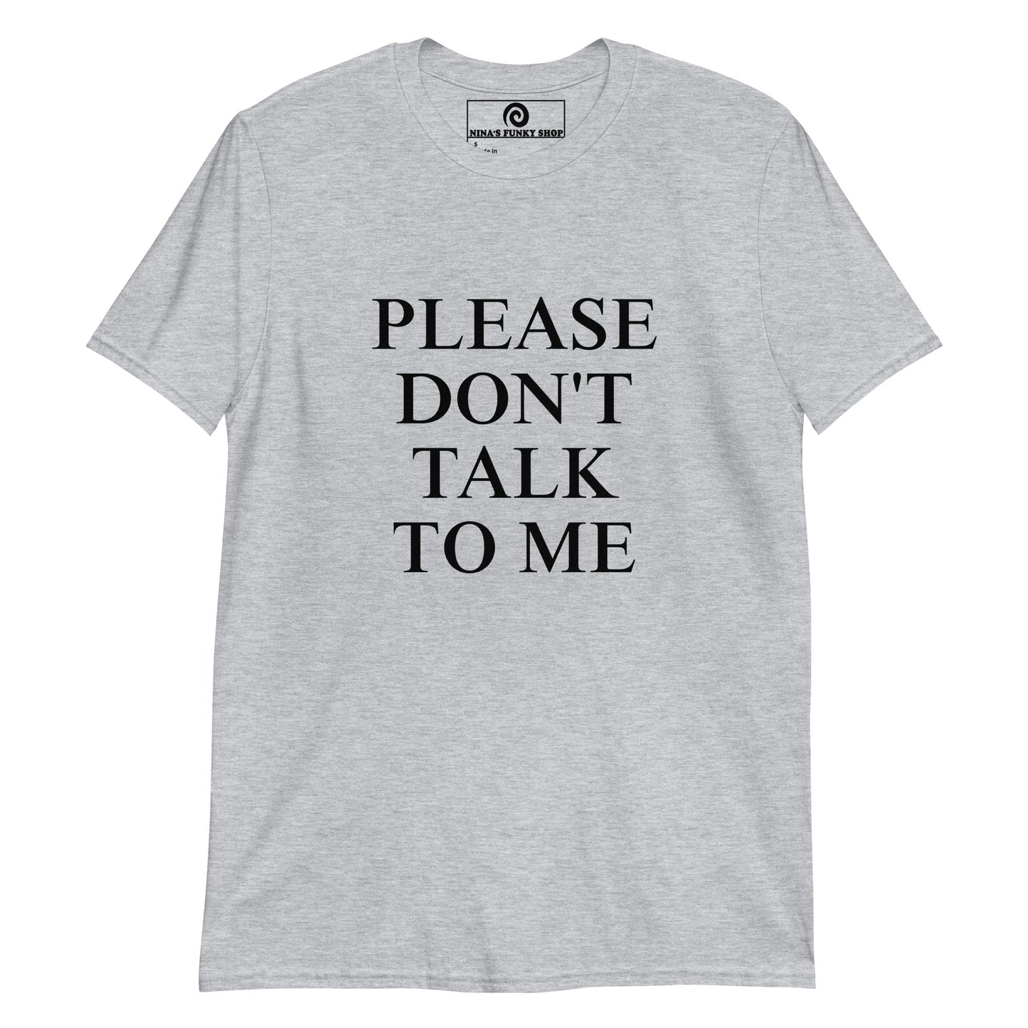 Please Don't Talk To Me T-Shirt - ninanush