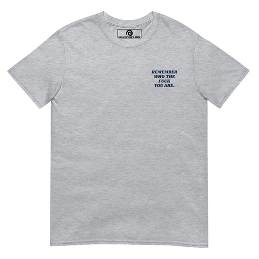 Remember Who The Fuck You Are T-Shirt - Front & Back - ninanush