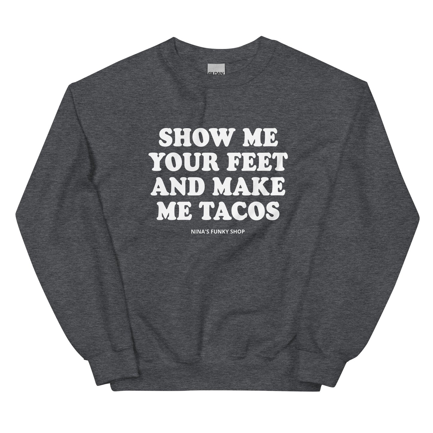 Show Me Your Feet And Make Me Tacos Sweatshirt - ninanush
