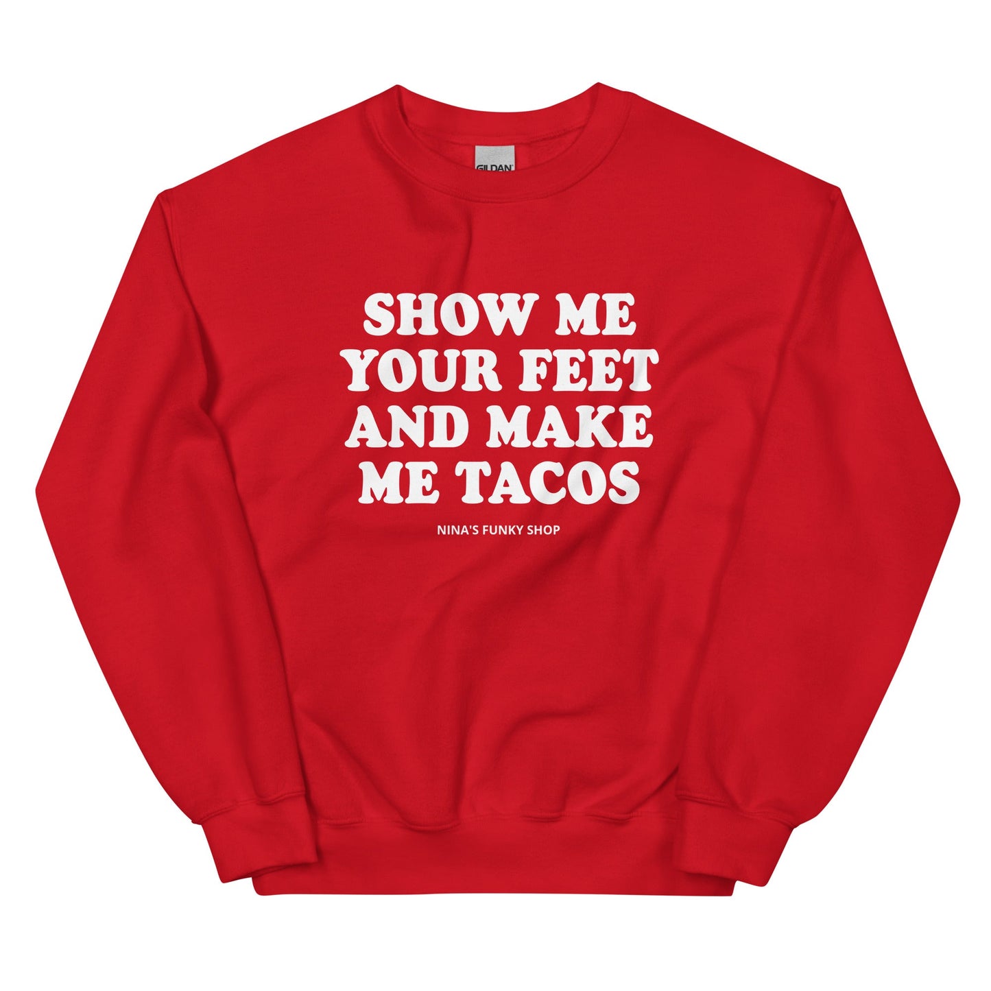 Show Me Your Feet And Make Me Tacos Sweatshirt - ninanush