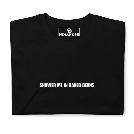Shower Me in Baked Beans T-Shirt - ninanush