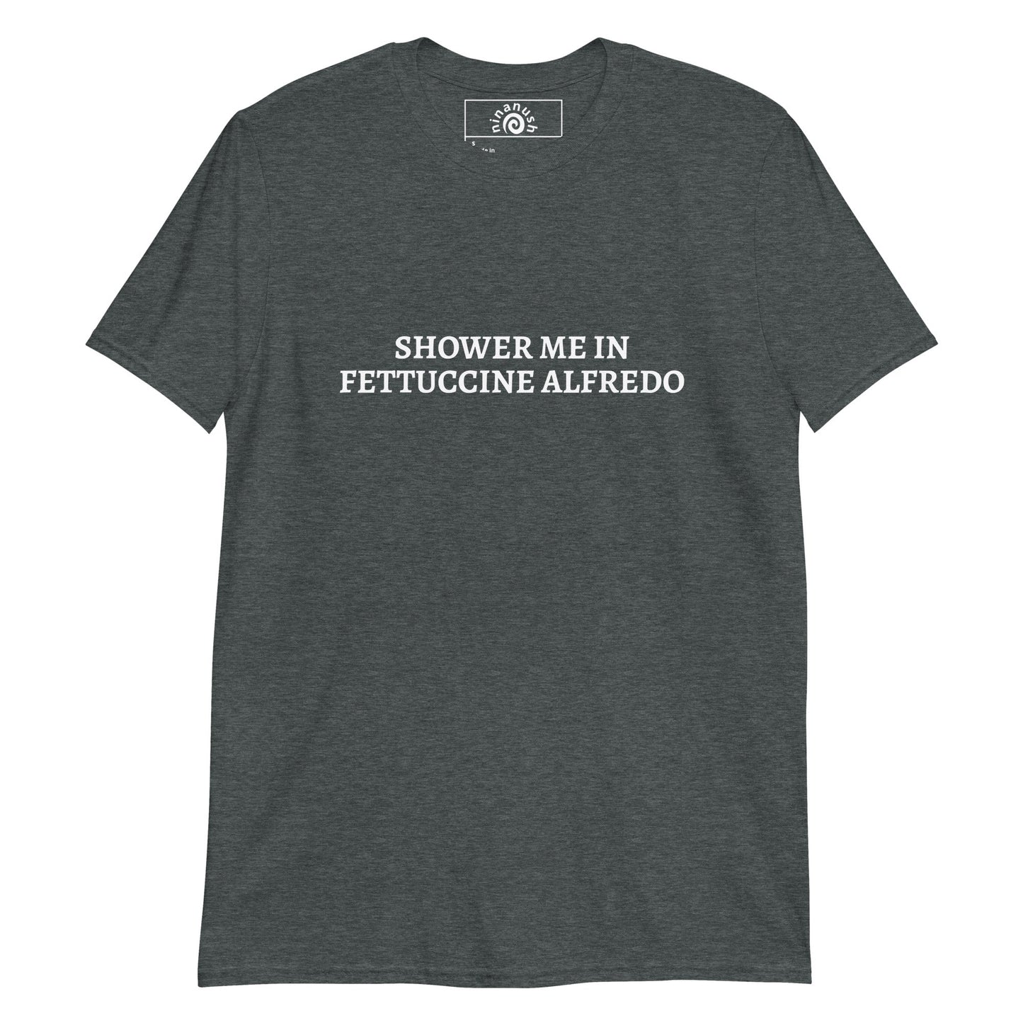 Shower Me In Fettuccine Alfredo T-Shirt - ninanush