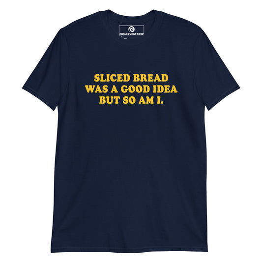 Sliced Bread Was A Good Idea But So Am I T-Shirt - ninanush