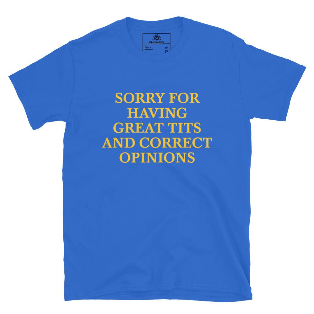 Sorry For Having Great Tits And Correct Opinions T-Shirt - ninanush