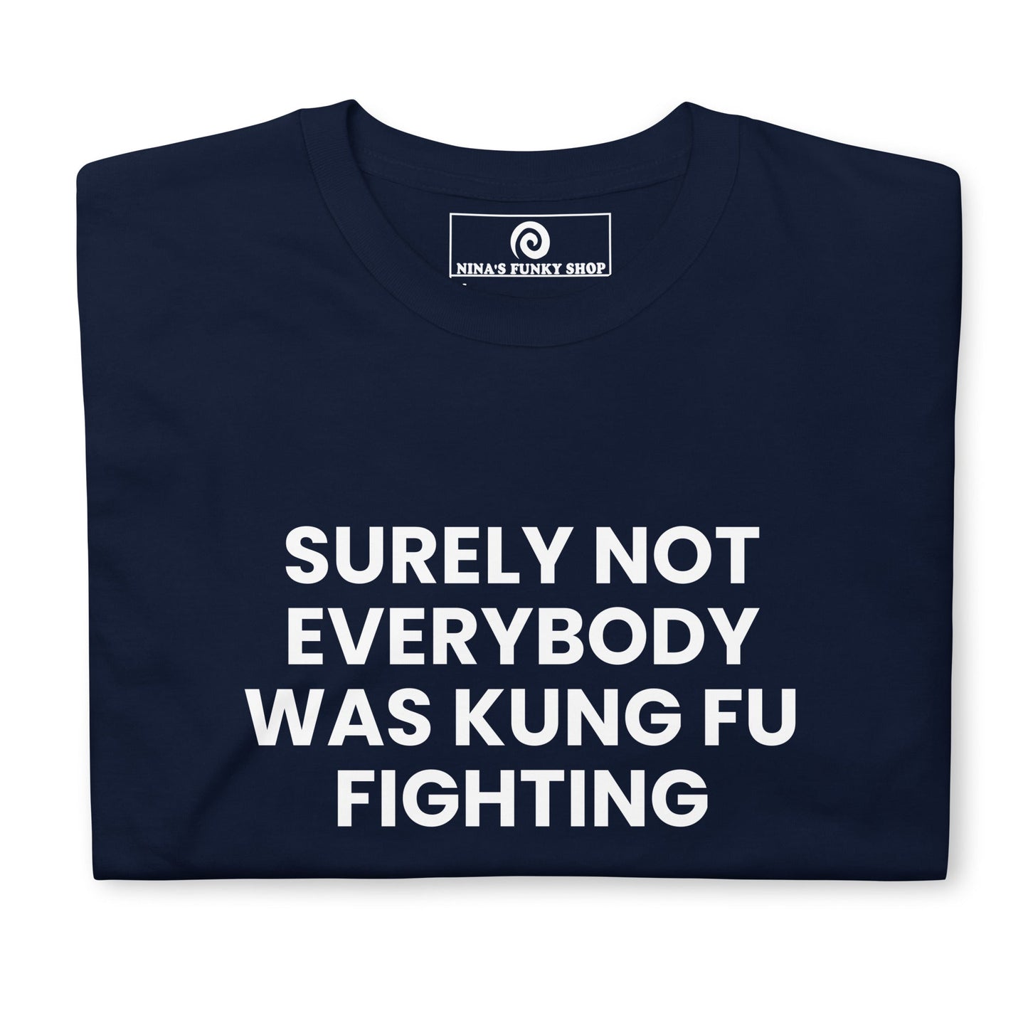 Surely Not Everybody Was Kung Fu Fighting T-Shirt - ninanush