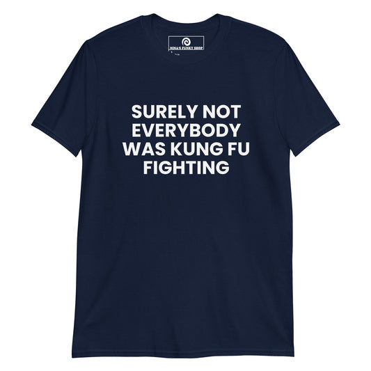 Surely Not Everybody Was Kung Fu Fighting T-Shirt - ninanush