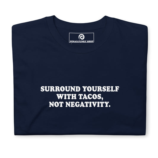 Surround Yourself With Tacos, Not Negativity T-Shirt - ninanush