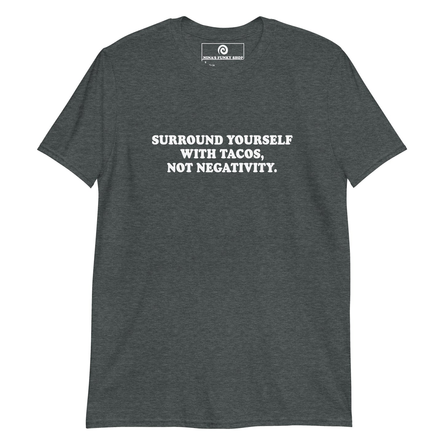 Surround Yourself With Tacos, Not Negativity T-Shirt - ninanush