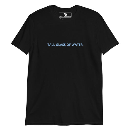 Tall Glass Of Water T-Shirt - ninanush