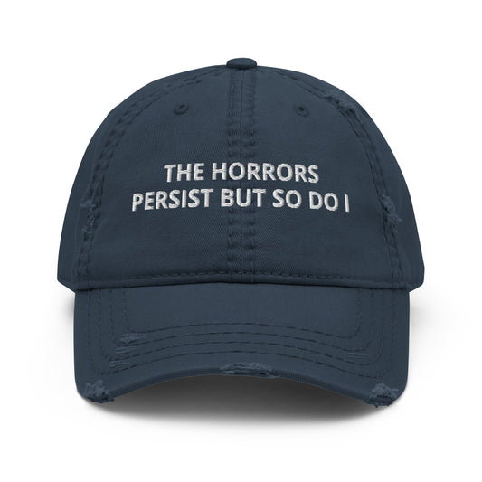 The Horrors Persist But So Do I Distressed Dad Hat - ninanush