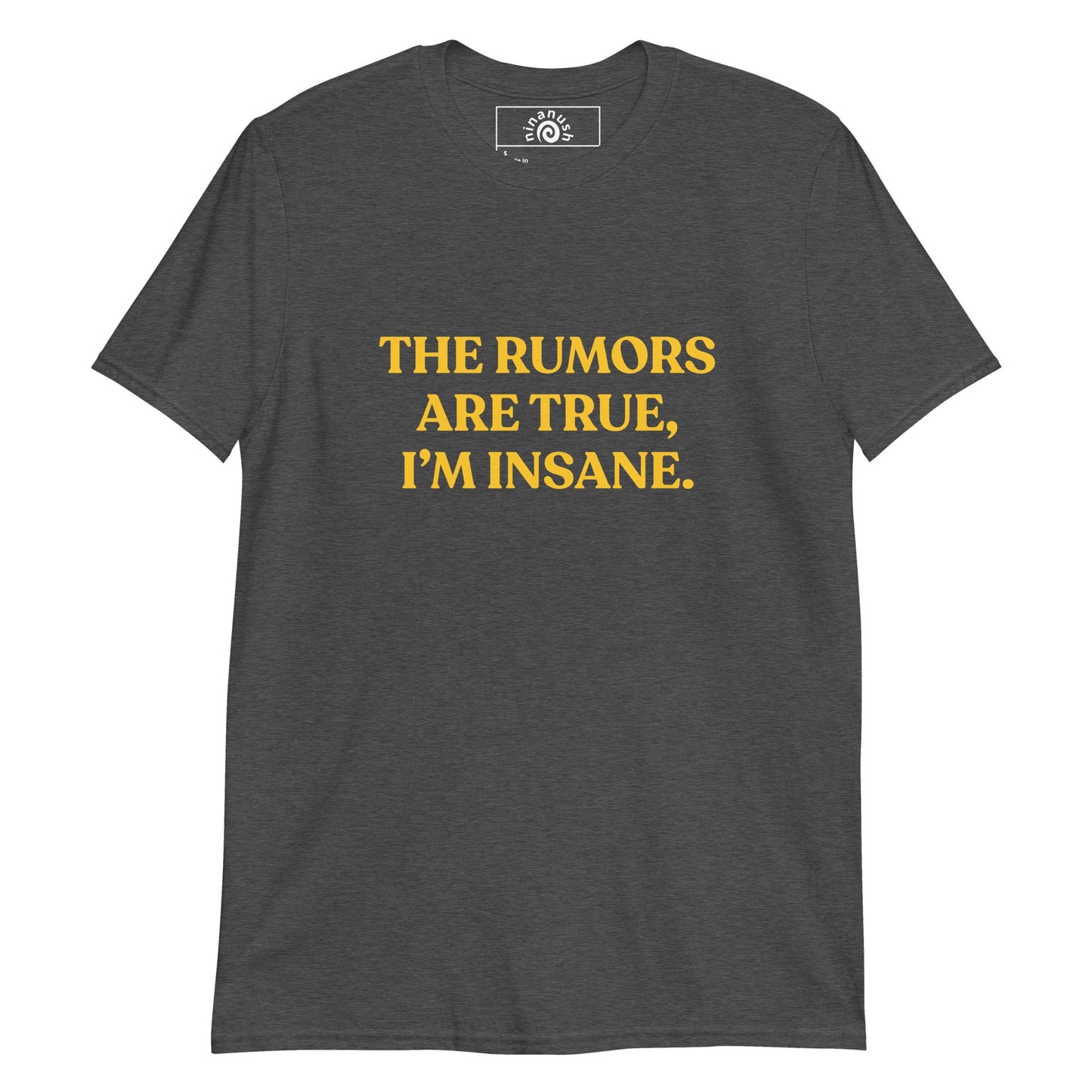 The Rumors Are True I’m Insane T-Shirt - ninanush