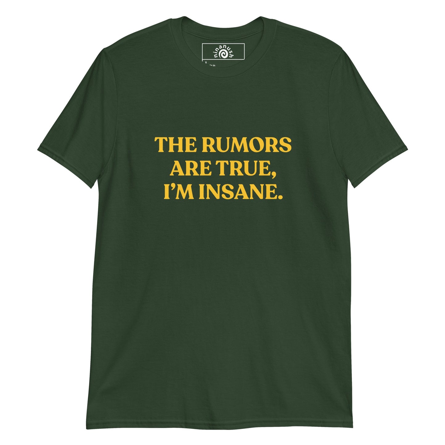 The Rumors Are True I’m Insane T-Shirt - ninanush