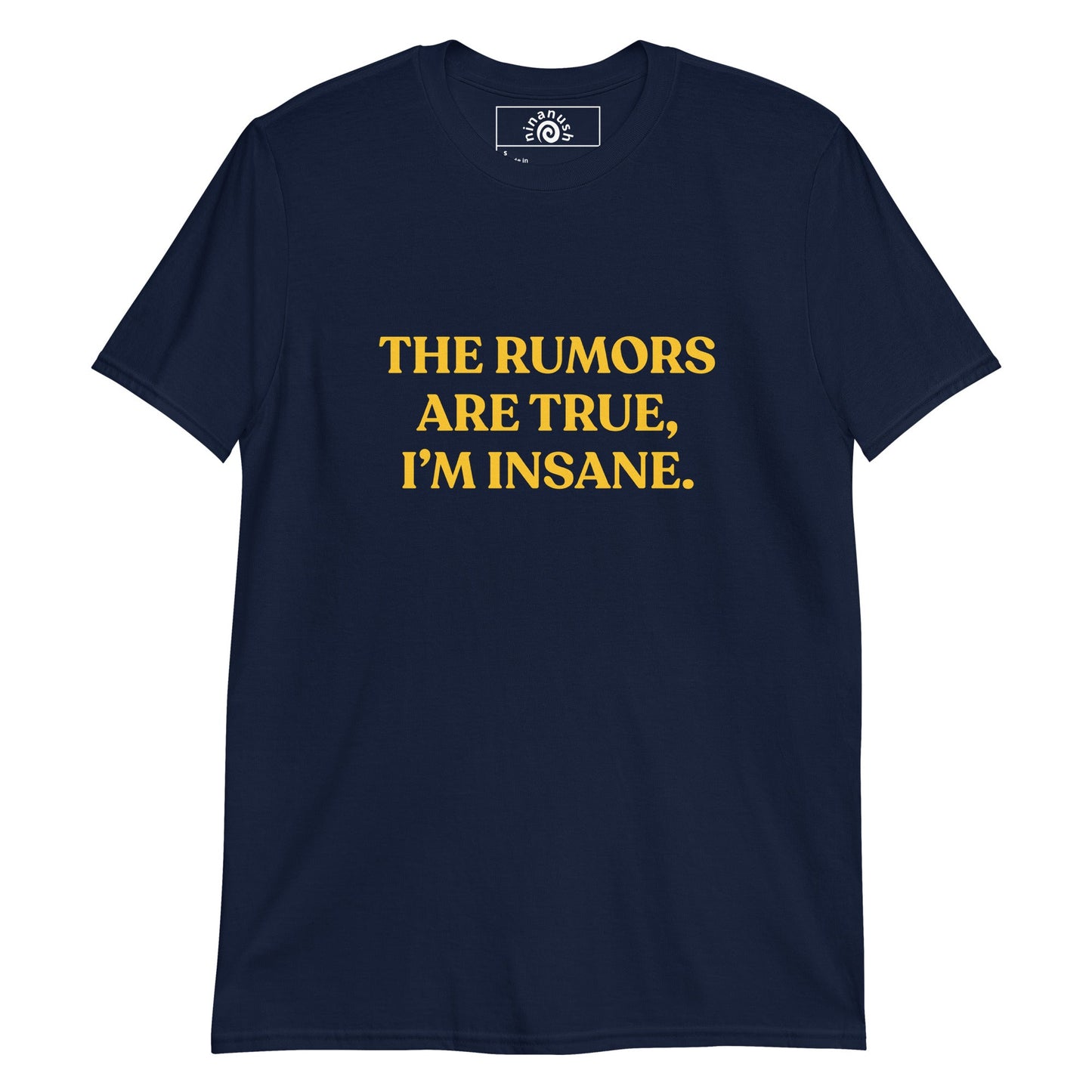 The Rumors Are True I’m Insane T-Shirt - ninanush