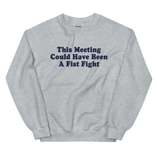 This Meeting Could Have Been A Fist Fight Sweatshirt - ninanush
