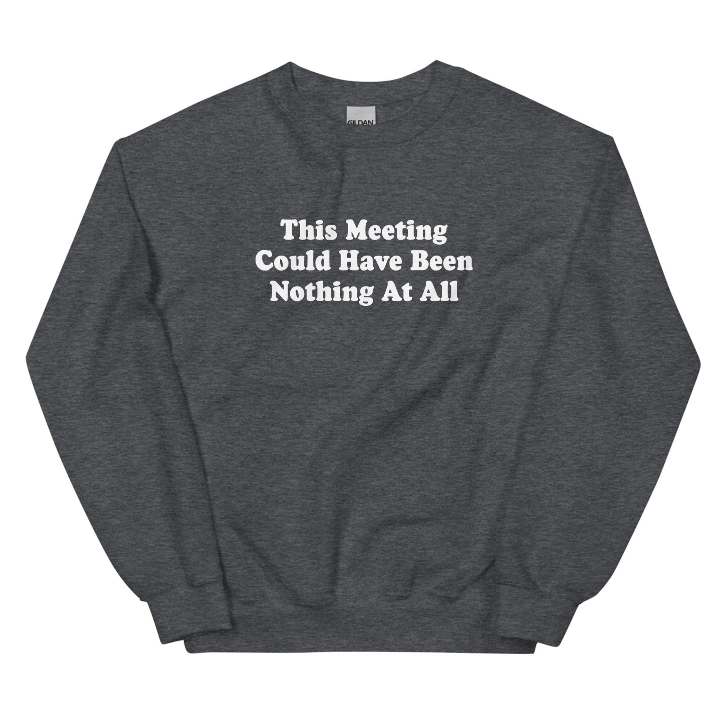 This Meeting Could Have Been Nothing At All Sweatshirt - ninanush