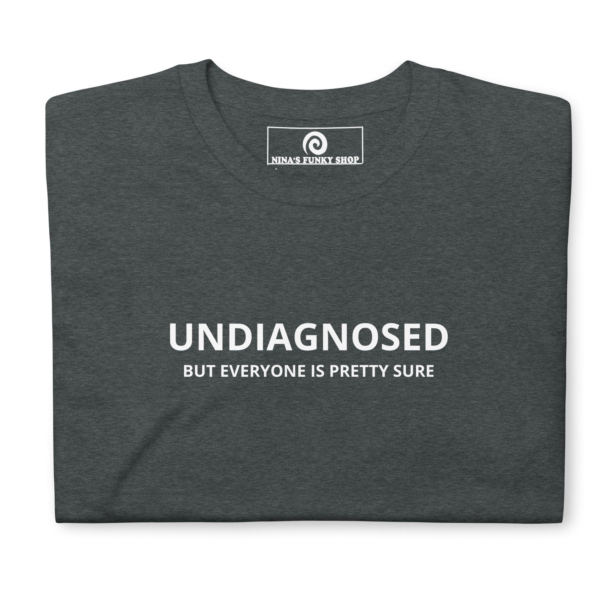 Undiagnosed But Everyone Is Pretty Sure T-Shirt - ninanush