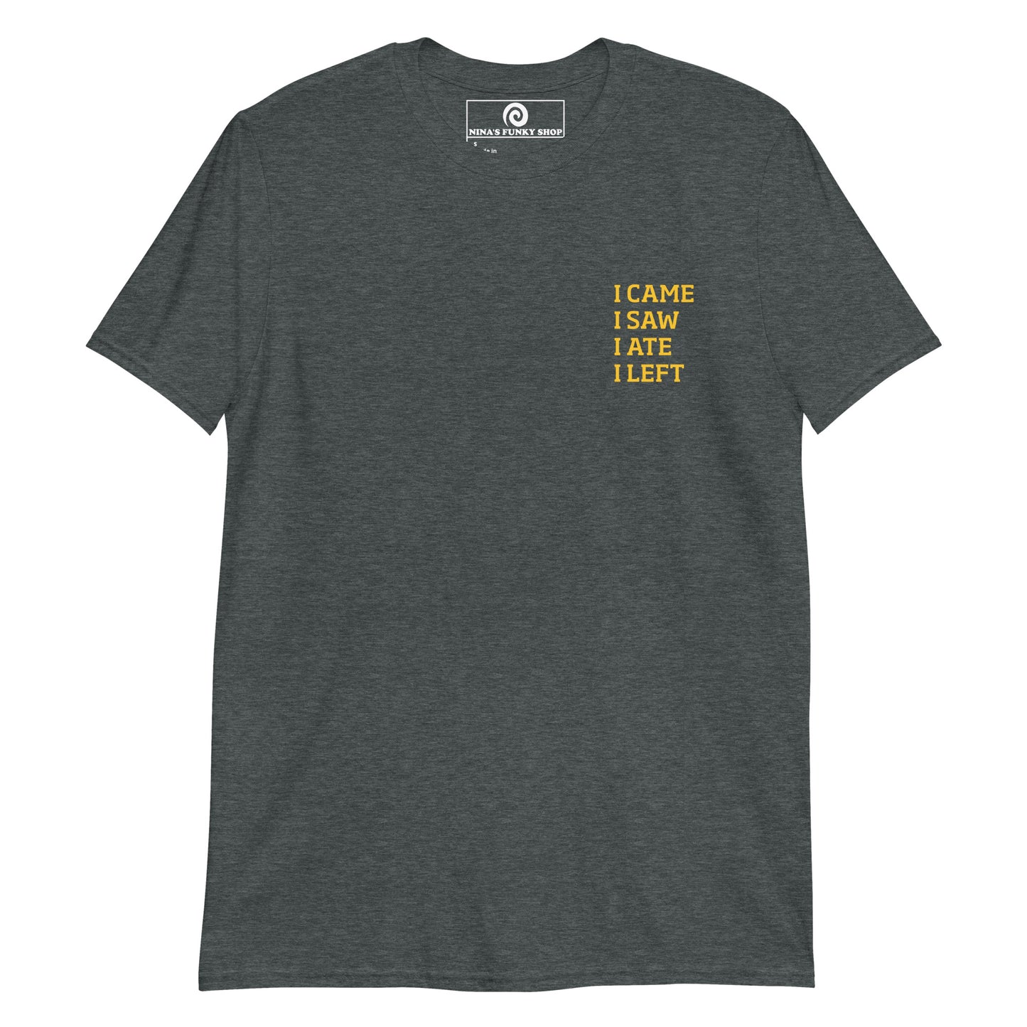 Dark Gray I came, I saw, I ate, I left T-shirt - This funny foodie t-shirt is soft, comfortable and perfect for everyday introverts. It's a classic cotton tee with a short saying, expertly printed on the front. Stand out in our sarcastic graphic tees and funny foodie apparel. Designed by Nina and made just for you.
