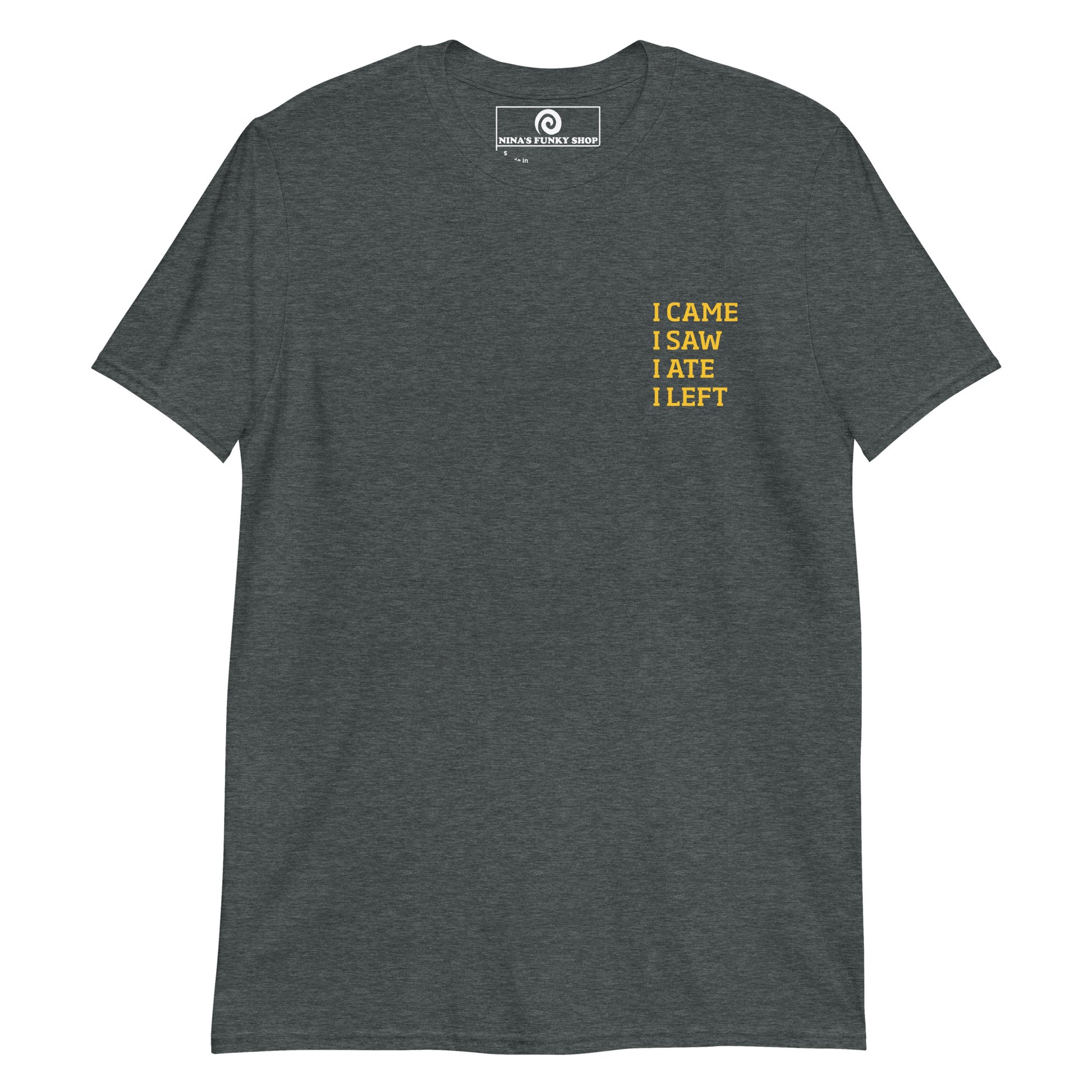 Dark Gray I came, I saw, I ate, I left T-shirt - This funny foodie t-shirt is soft, comfortable and perfect for everyday introverts. It's a classic cotton tee with a short saying, expertly printed on the front. Stand out in our sarcastic graphic tees and funny foodie apparel. Designed by Nina and made just for you.