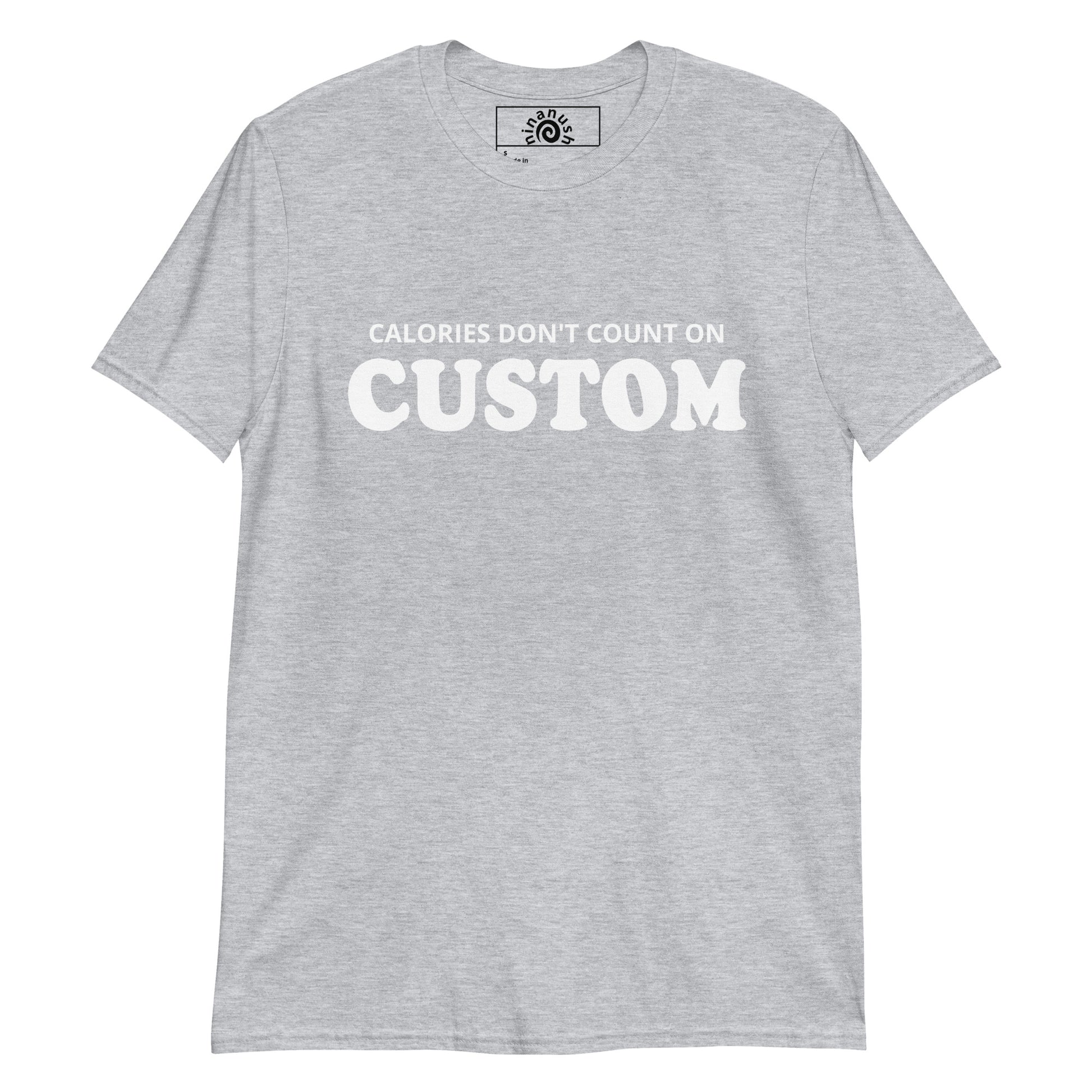Light Gray Calories Don't Count Custom T-shirt from Nina's Funky Shop by ninanush - Calories don't count on Christmas, Shabbos, Thanksgiving, Taco Tuesday, _______!!!!! Looking for a funny gift for your favorite foodie? Our Calories Don't Count T-shirt is just what you need. It's a unisex t-shirt with "Calories Don't Count On" and your custom text, on the front. A funny custom t-shirt for every occasion.