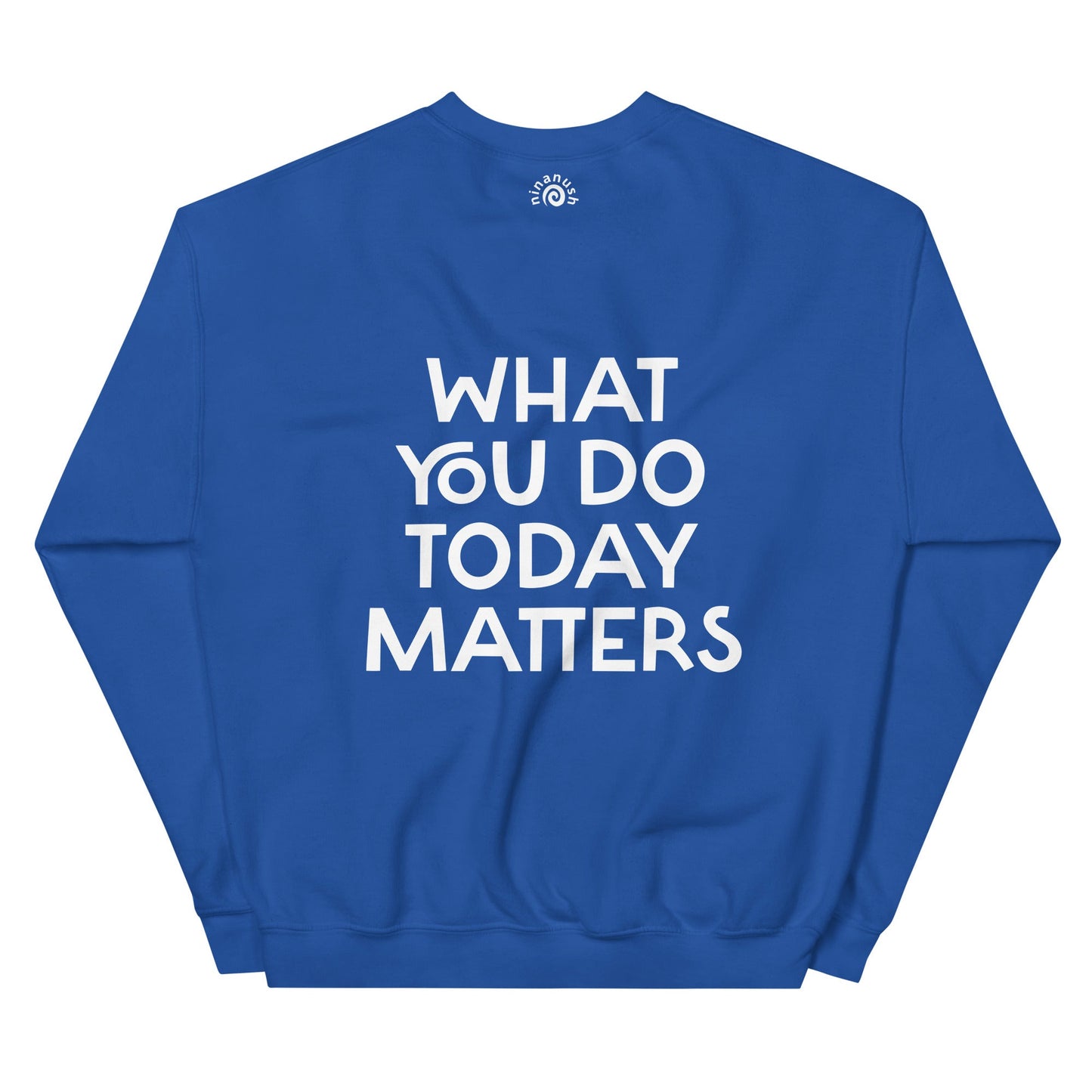 What You Do Today Matters Sweatshirt - ninanush