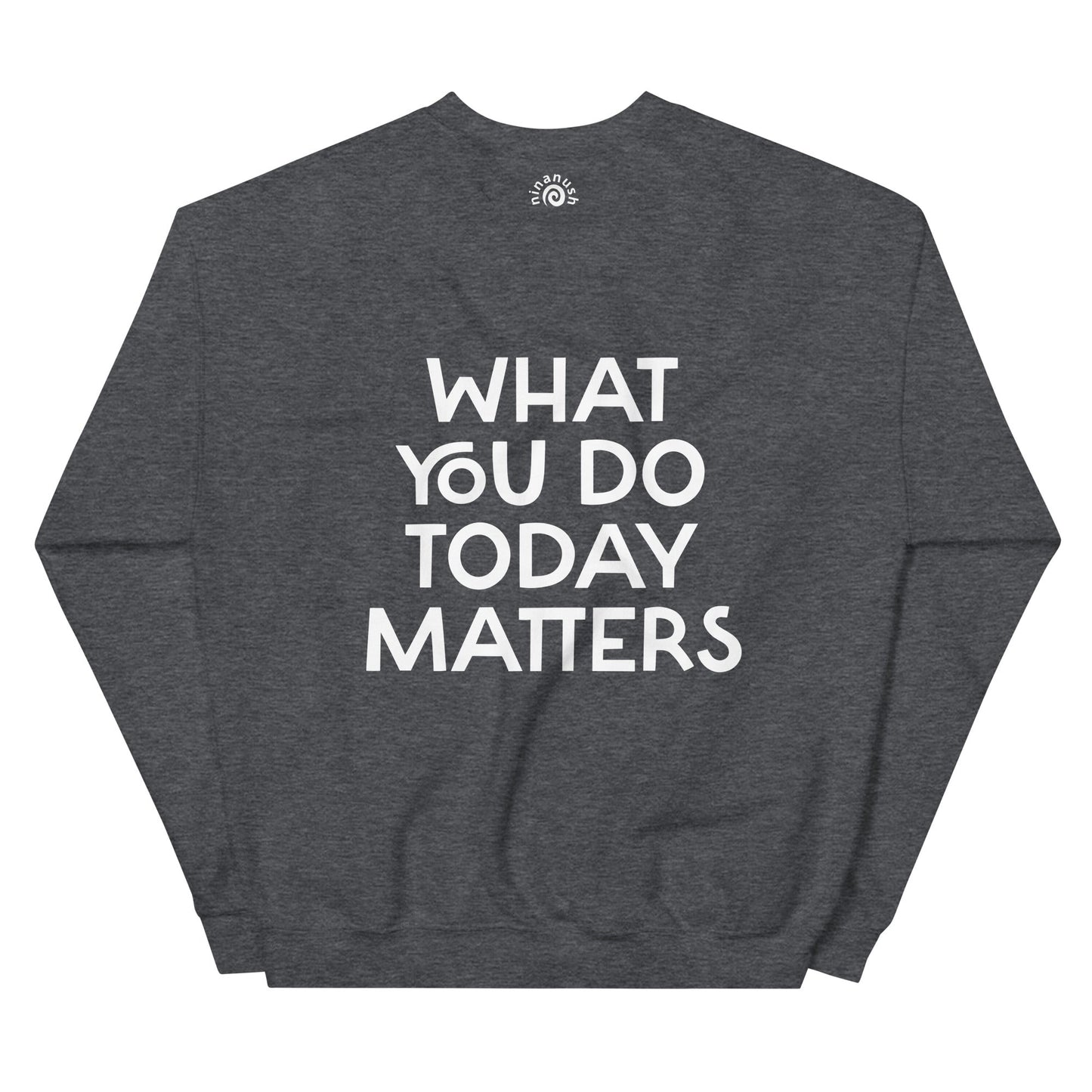 What You Do Today Matters Sweatshirt - ninanush