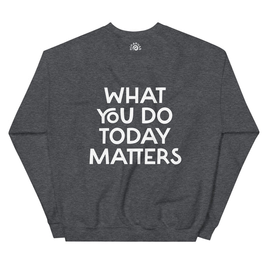 What You Do Today Matters Sweatshirt - ninanush