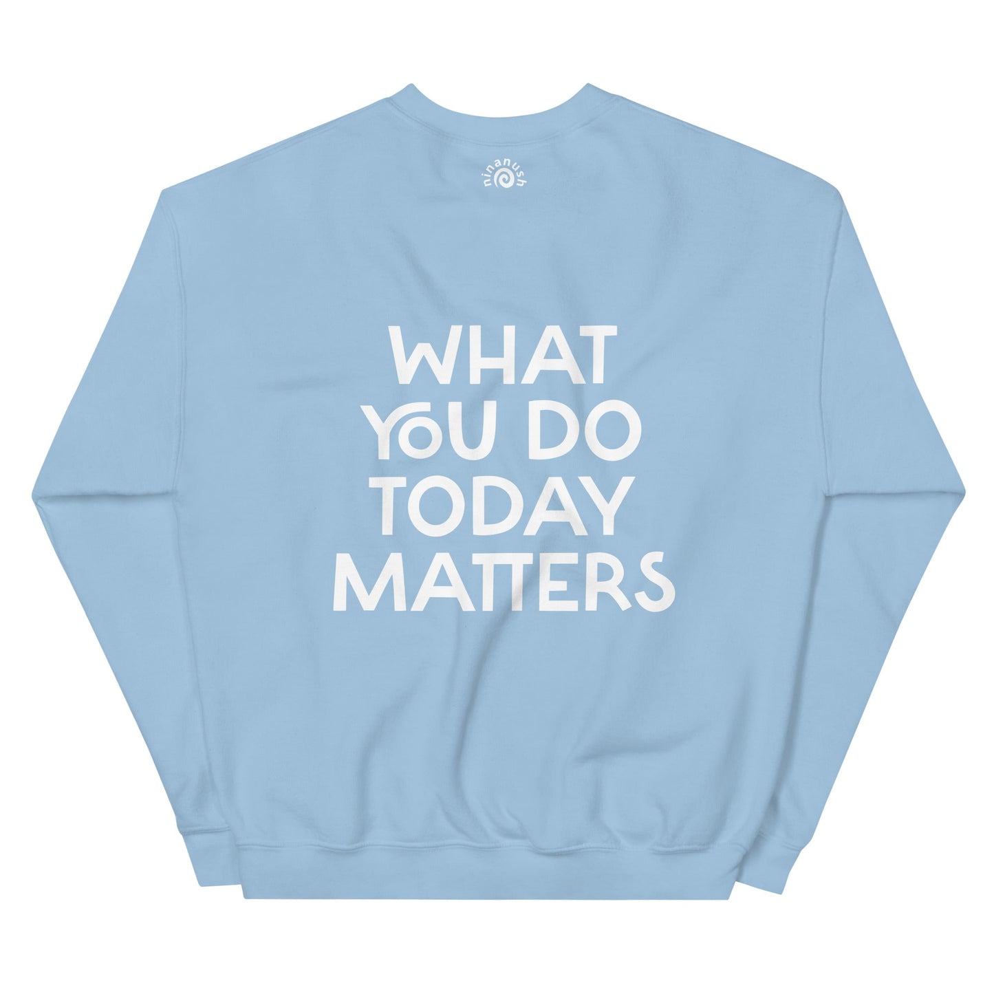 What You Do Today Matters Sweatshirt - ninanush