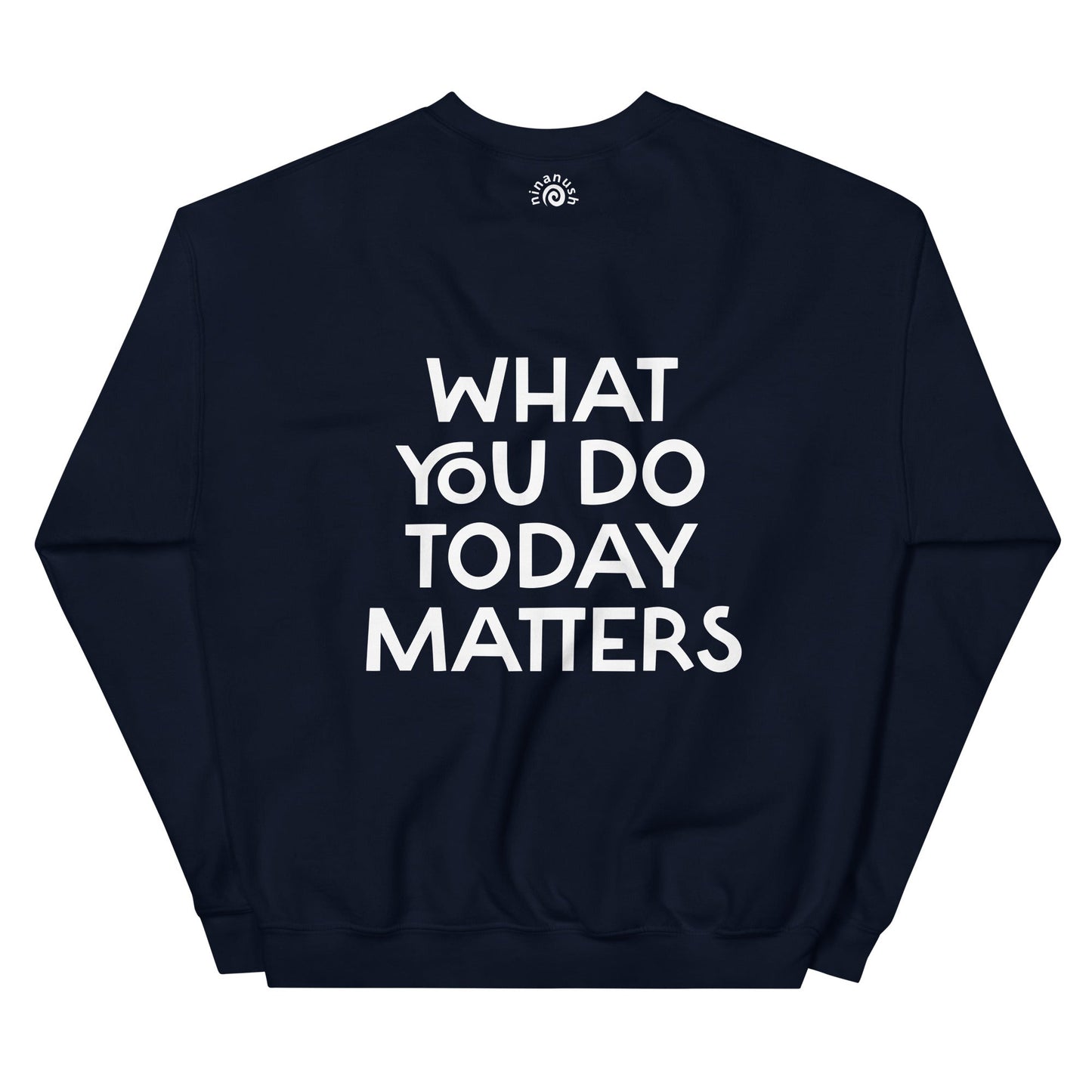 What You Do Today Matters Sweatshirt - ninanush
