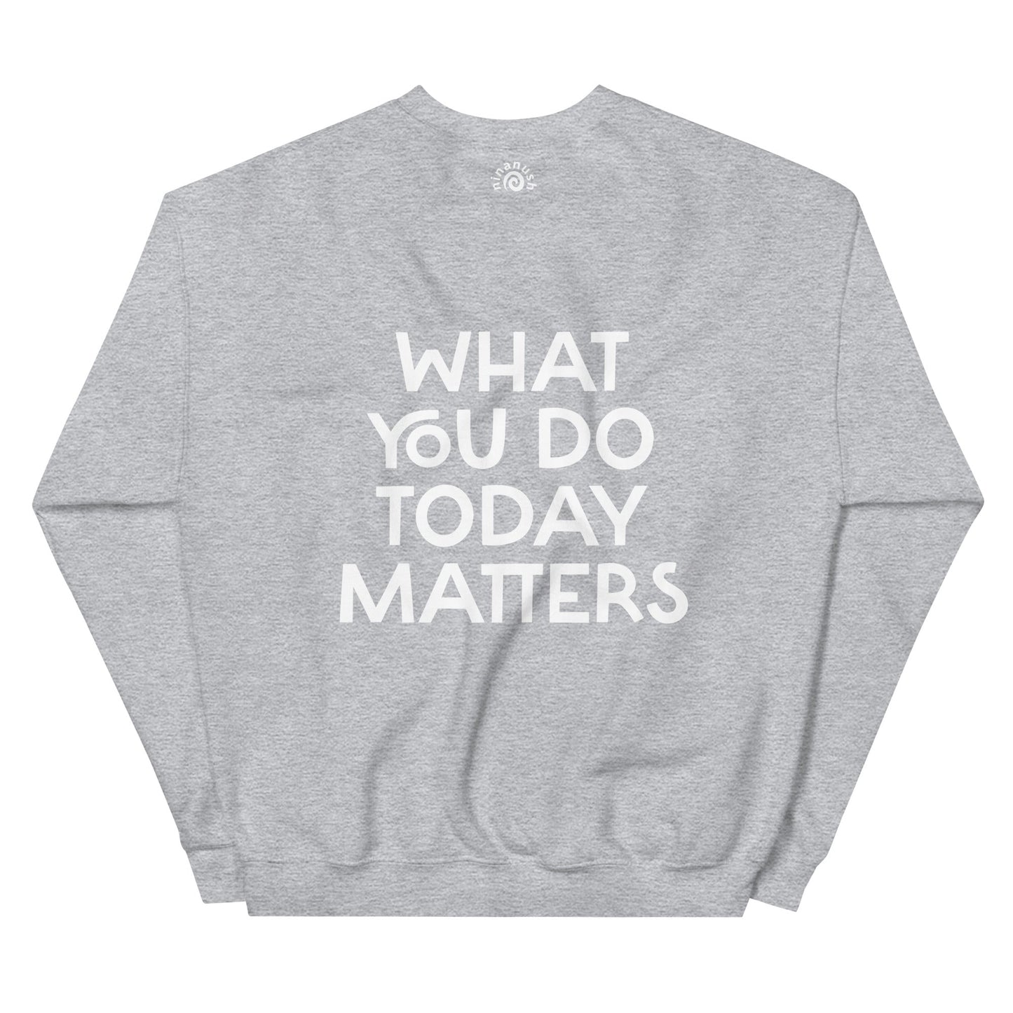 What You Do Today Matters Sweatshirt - ninanush