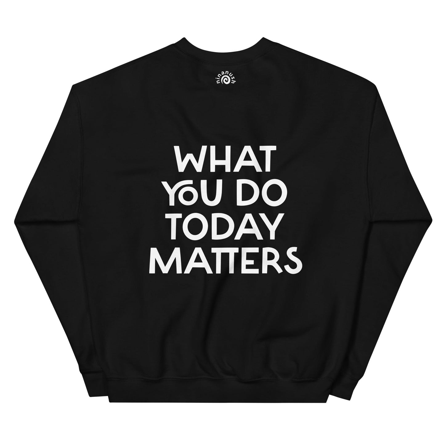 What You Do Today Matters Sweatshirt - ninanush