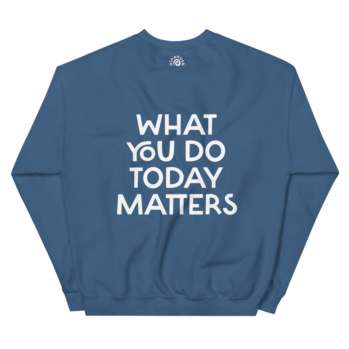 What You Do Today Matters Sweatshirt - ninanush