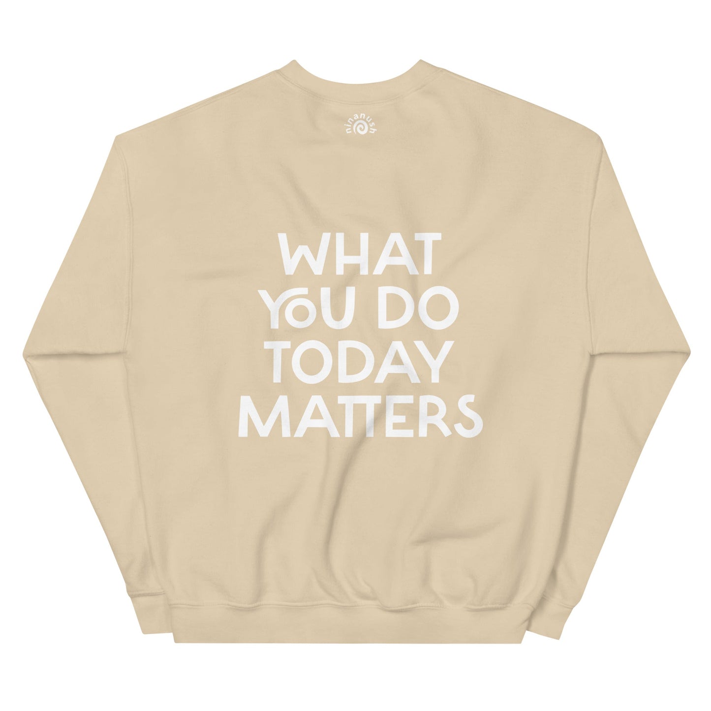 What You Do Today Matters Sweatshirt - ninanush