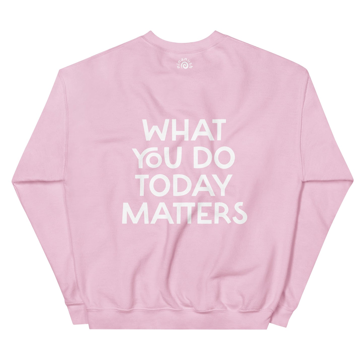 What You Do Today Matters Sweatshirt - ninanush