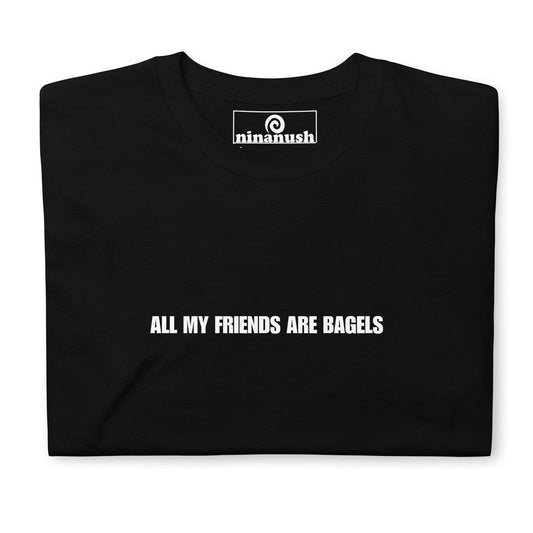 All My Friends Are Bagels T-Shirt - ninanush