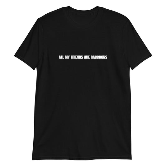 All My Friends Are Raccoons T-Shirt - ninanush