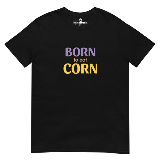 Born To Eat Corn T-Shirt - ninanush