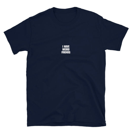 I Have Weird Friends T-Shirt - ninanush