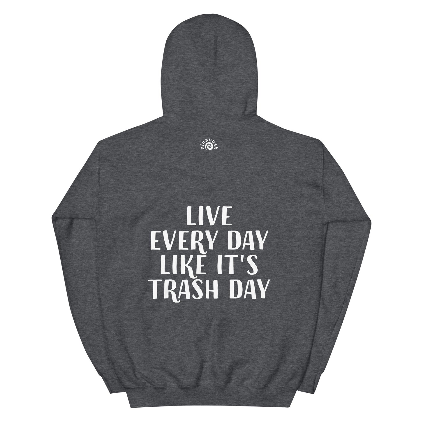 Live Every Day Like It's Trash Day Hoodie - ninanush