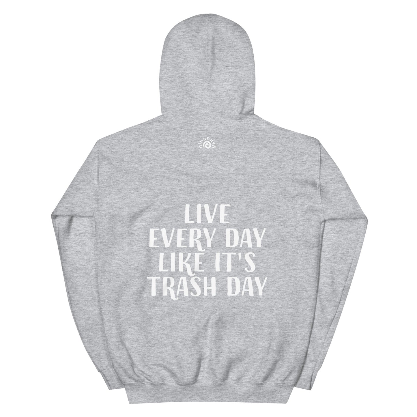 Live Every Day Like It's Trash Day Hoodie - ninanush